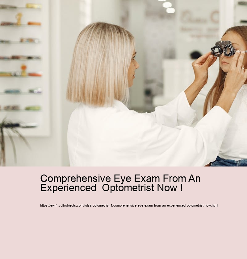 Comprehensive Eye Exam From An Experienced  Optometrist Now !   