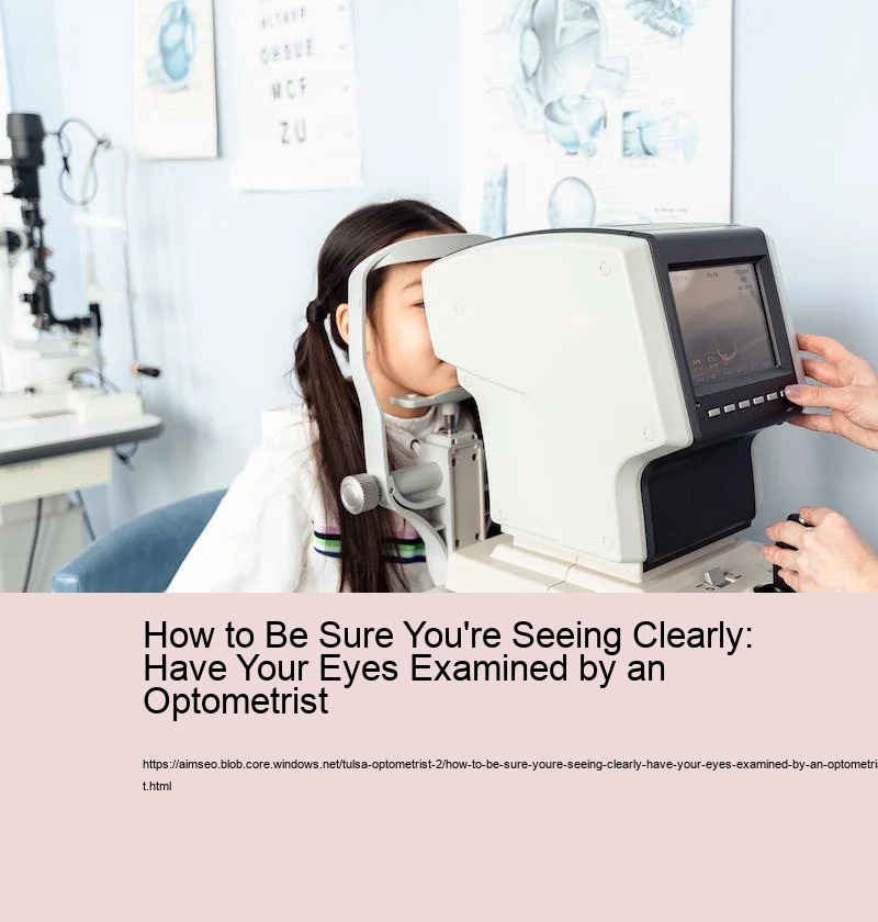 How to Be Sure You're Seeing Clearly: Have Your Eyes Examined by an Optometrist 