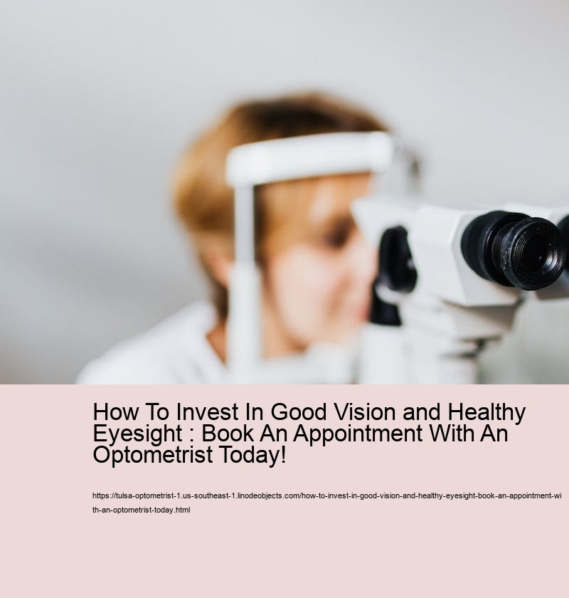 How To Invest In Good Vision and Healthy Eyesight : Book An Appointment With An Optometrist Today!  