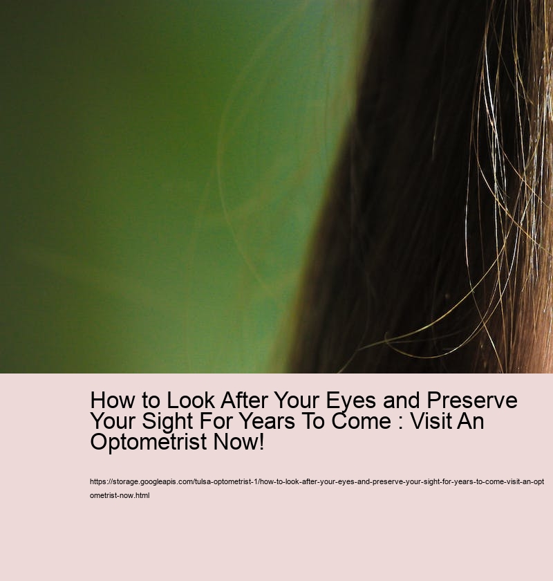 How to Look After Your Eyes and Preserve Your Sight For Years To Come : Visit An Optometrist Now! How to Look After Your Eyes and Preserve Your Sight For Years To Come : Visit An Optometrist Now!