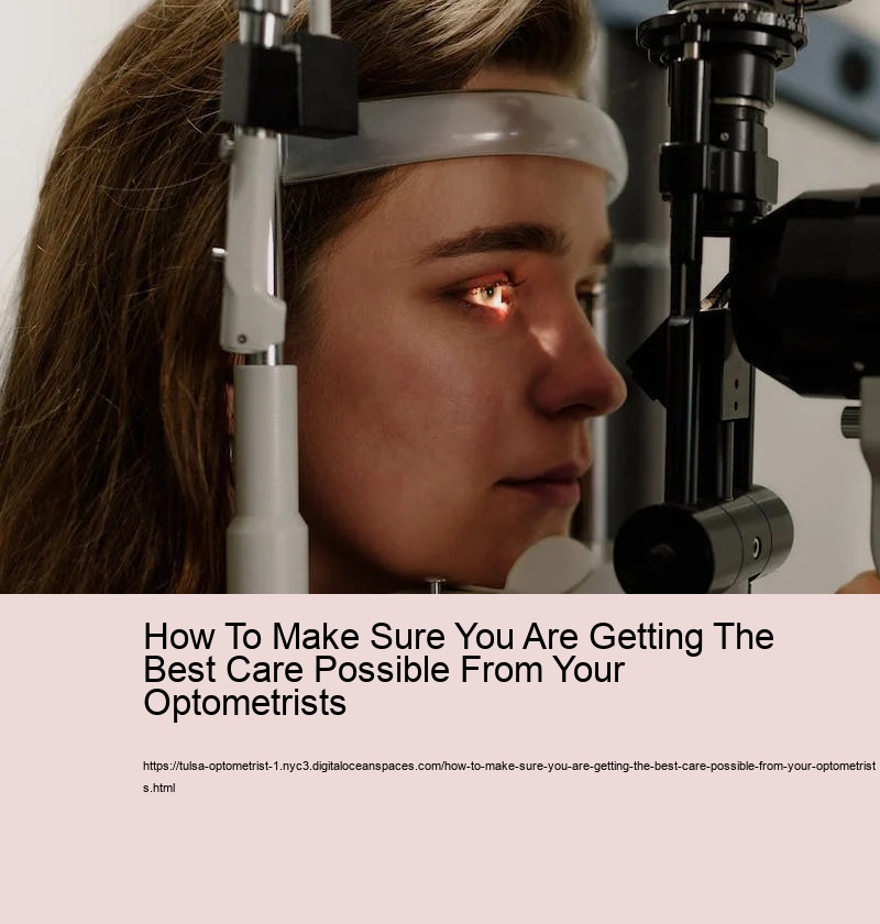 How To Make Sure You Are Getting The Best Care Possible From Your Optometrists  