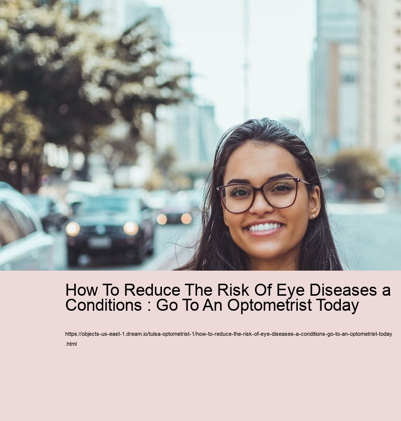 How To Reduce The Risk Of Eye Diseases a Conditions : Go To An Optometrist Today How To Reduce The Risk Of Eye Diseases a Conditions : Go To An Optometrist Today