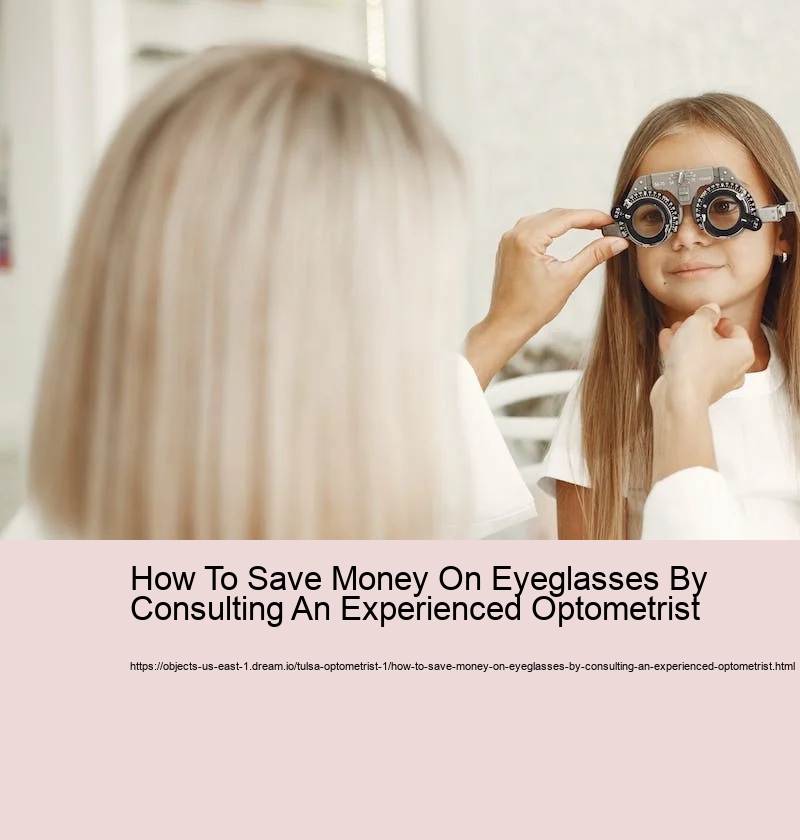 How To Save Money On Eyeglasses By Consulting An Experienced Optometrist How To Save Money On Eyeglasses By Consulting An Experienced Optometrist