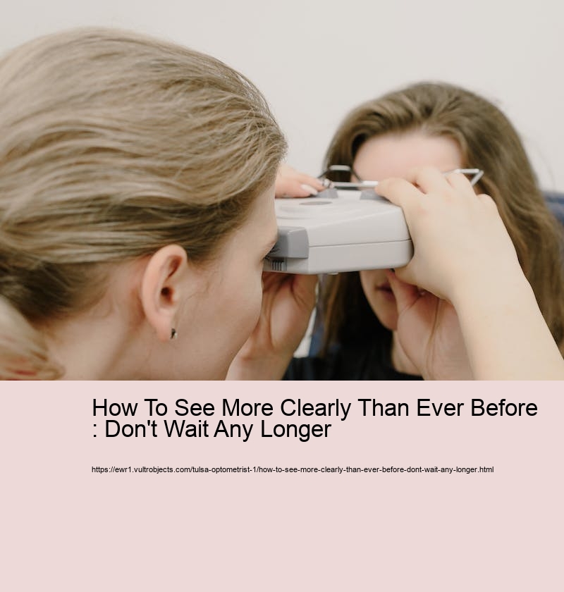 How To See More Clearly Than Ever Before : Don't Wait Any Longer