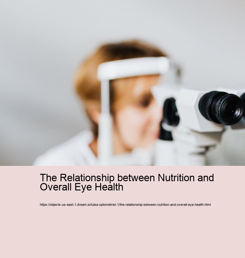 The Relationship between Nutrition and Overall Eye Health The Relationship between Nutrition and Overall Eye Health