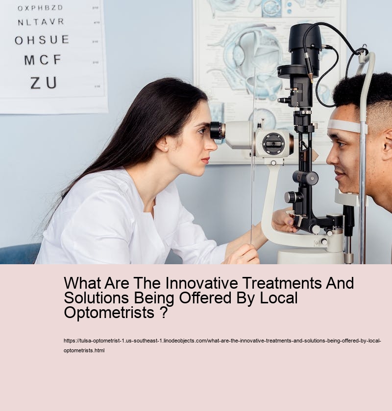 What Are The Innovative Treatments And Solutions Being Offered By Local Optometrists ?