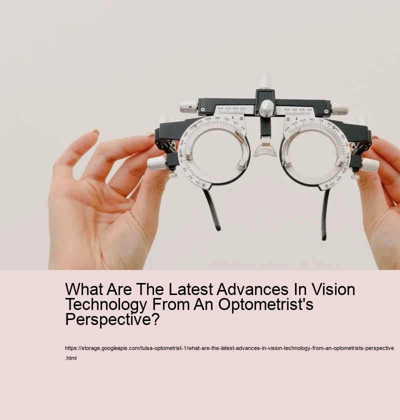 What Are The Latest Advances In Vision Technology From An Optometrist's Perspective? What Are The Latest Advances In Vision Technology From An Optometrist's Perspective?