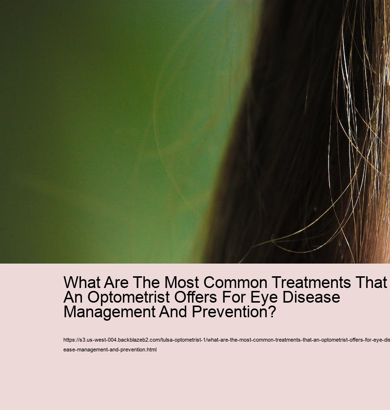 What Are The Most Common Treatments That An Optometrist Offers For Eye Disease Management And Prevention?