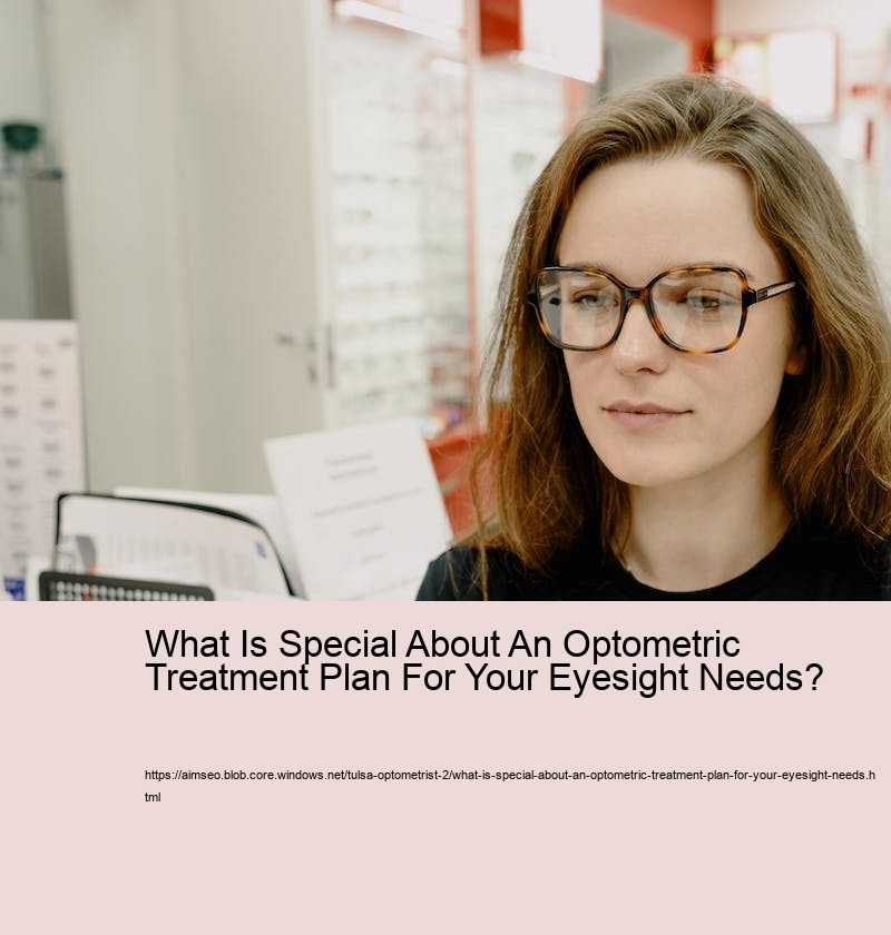 What Is Special About An Optometric Treatment Plan For Your Eyesight Needs?  