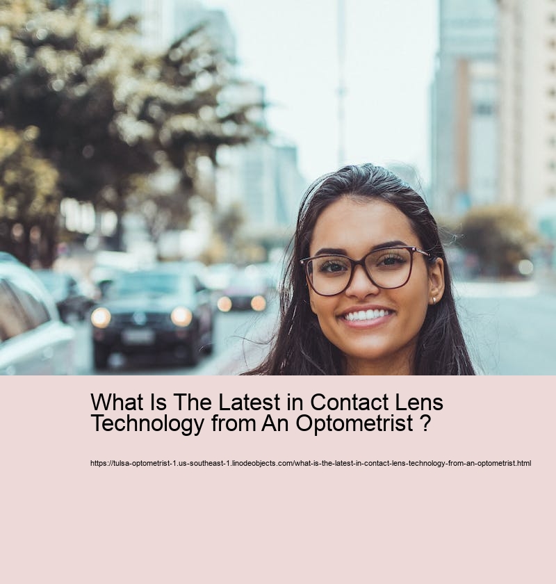 What Is The Latest in Contact Lens Technology from An Optometrist ? 