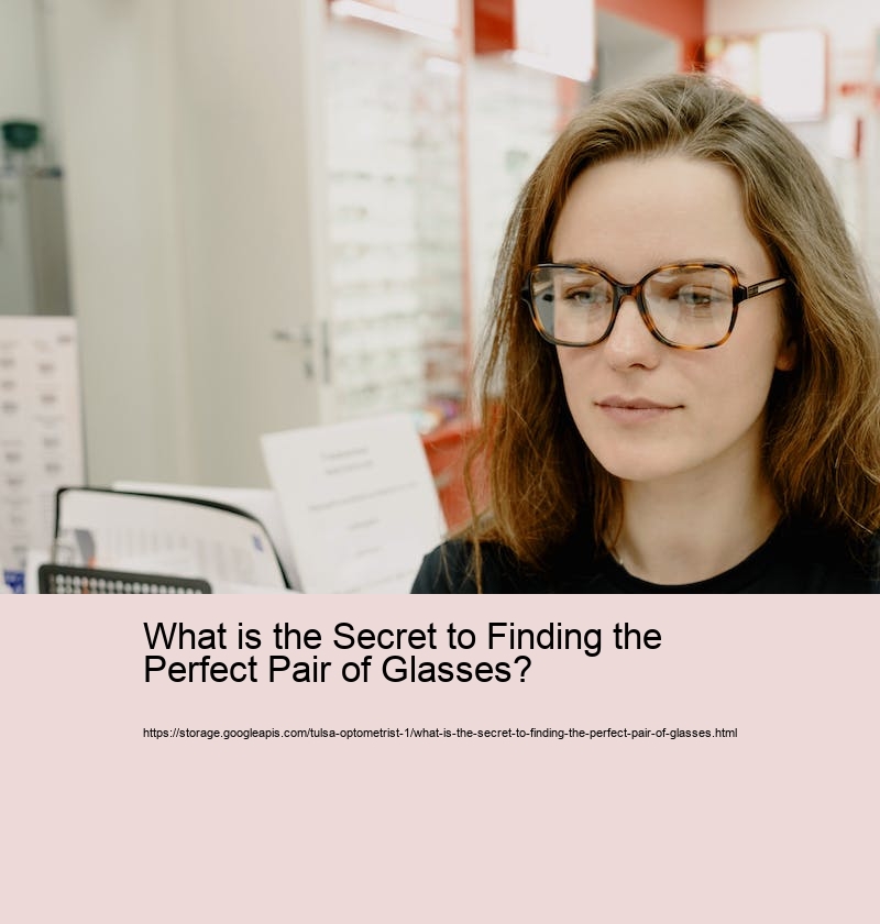 What is the Secret to Finding the Perfect Pair of Glasses? What is the Secret to Finding the Perfect Pair of Glasses?